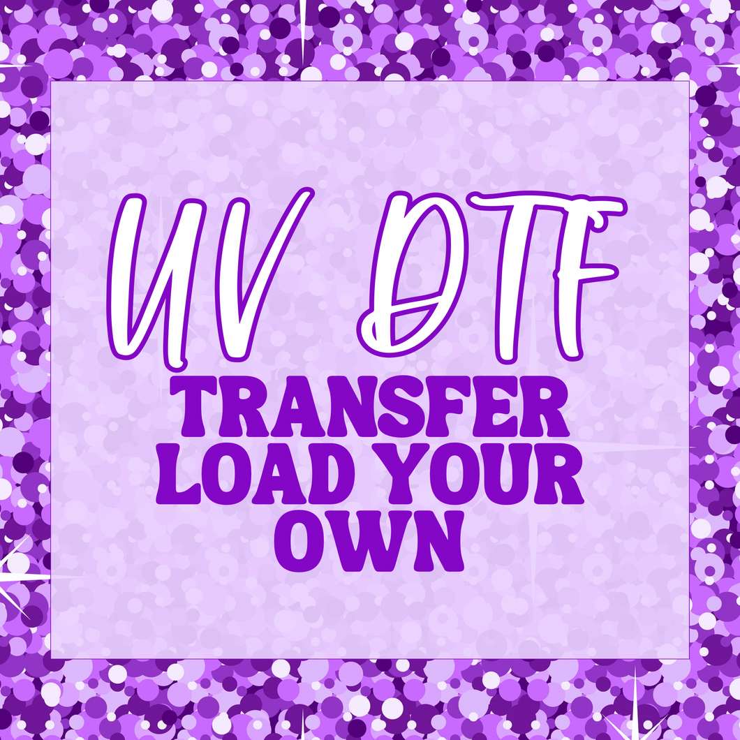 UV DTF Transfers Load Your Own