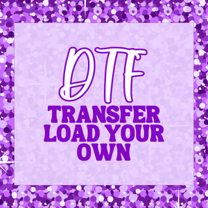 DTF Transfer - Load Your Own